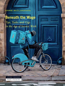 Beneath the Wage : Tips, Tasks, and Gigs in the Age of Service Work-9781945861093