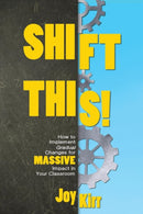 Shift This! : How to Implement Gradual Changes for MASSIVE Impact in Your Classroom-9781946444097