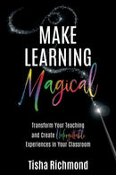Make Learning Magical : Transform Your Teaching and Create Unforgettable Experiences in Your Classroom-9781946444998
