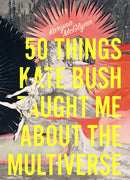 50 Things Kate Bush Taught Me About the Multiverse-9781946448941