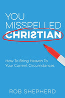 You Misspelled Christian : How To Bring Heaven To Your Current Circumstances-9781946453396
