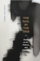 The Nail in the Tree – Essays on Art, Violence, and Childhood