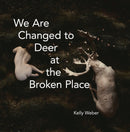 We Are Changed to Deer at the Broken Place-9781946482808
