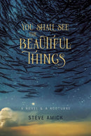 You Shall See the Beautiful Things - A Novel & A Nocturne-9781946724595