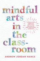 Mindful Arts in the Classroom : Stories and Creative Activities for Social and Emotional Learning-9781946764133