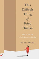 This Difficult Thing of Being Human : The Art of Self-Compassion-9781946764515