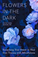 Flowers in the Dark : Reclaiming Your Power to Heal from Trauma with Mindfulness-9781946764560