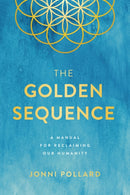 The Golden Sequence : A Manual for Reclaiming Our Humanity-9781946885333