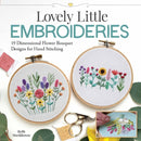 Lovely Little Embroideries : 19 Dimensional Flower Bouquet Designs for Hand Stitching-9781947163775