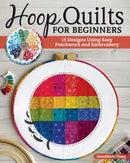 Hoop Quilts for Beginners : 15 Designs Using Easy Patchwork and Embroidery-9781947163881