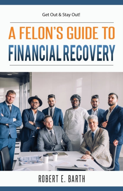 A Felon's Guide to Financial Recovery : Get Out and Stay Out!-9781947482227