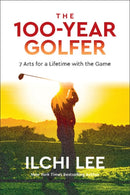 The 100-Year Golfer : 7 Arts for a Lifetime with the Game-9781947502222
