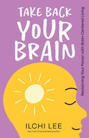Take Back Your Brain : Reclaiming Your Power with Brain-Centered Living-9781947502338