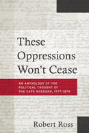 These Oppressions Won`t Cease – An Anthology of the Political Thought of the Cape Khoesan, 1777–1879