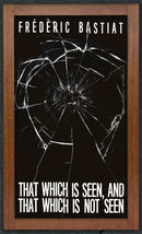 That Which is Seen, and That Which is Not Seen : Bastiat and the Broken Window (1853)-9781947844339