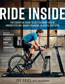 Ride Inside : The Essential Guide to Get the Most Out of Indoor Cycling, Smart Trainers, Classes, and Apps-9781948007139