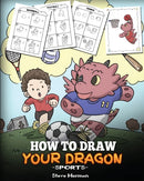 How To Draw Your Dragon (Sports) : Learn How to Draw Cute Dragons Playing Fun Sports. A Fun and Easy Step by Step Guide To Draw Dragons and Teach Popular Sports for Kids-9781948040679