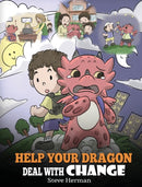 Help Your Dragon Deal With Change : Train Your Dragon To Handle Transitions. A Cute Children Story to Teach Kids How To Adapt To Change In Life.-9781948040914
