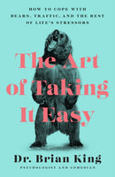 The Art of Taking It Easy : How to Cope with Bears, Traffic, and the Rest of Life's Stressors-9781948062961
