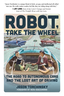 Robot, Take the Wheel : The Road to Autonomous Cars and the Lost Art of Driving-9781948062978