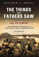 On to Tokyo : The Things Our Fathers Saw-The Untold Stories of the World War II Generation-Volume VIII-9781948155298