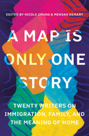A Map Is Only One Story : Twenty Writers on Immigration, Family, and the Meaning of Home-9781948226783