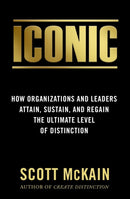 ICONIC : How Organizations and Leaders Attain, Sustain, and Regain the Highest Level of Distinction-9781948677066
