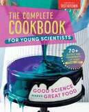 The Complete Cookbook for Young Scientists : Good Science Makes Great Food: 70+ Recipes, Experiments, & Activities-9781948703666