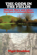 The Gods in the Fields : Michael, Mary and Alice - Guardians of Enchanted Britain-9781948803328