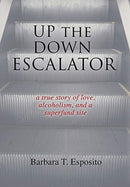 Up the Down Escalator : A True Story of Love, Alcoholism, and a Superfund Site-9781949165142