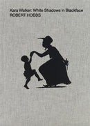 Kara Walker: White Shadows in Blackface-9781949172737