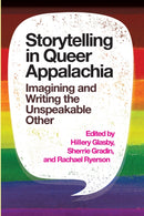 Storytelling in Queer Appalachia : Imagining and Writing the Unspeakable Other-9781949199482
