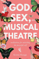 God, Sex, and Musical Theatre : God, Sex, and Musical Theatre: Meditations for Unlocking the Powerful Self-9781949342284