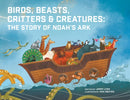 Birds, Beasts, Critters & Creatures : The Story of Noah's Ark-9781949474428