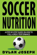 Soccer Nutrition : A Step-by-Step Guide on How to Fuel a Great Performance-9781949511291