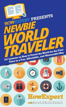 Newbie World Traveler : 101 Lessons on How to Travel the World for the First Time in a Fun, Affordable, and Memorable Way-9781949531732