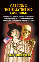 Cracking the Billy the Kid Case Hoax : The Bizarre Plot to Exhume Billy the Kid, Convict Sheriff Pat Garret of Murder, and Become President of the United States-9781949626087