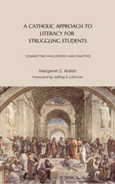 A Catholic Approach to Literacy for Struggling Students Volume 1 : Connecting Philosophy and Practice-9781949822526