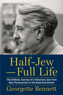 Half-Jew-Full Life : The Unlikely Journey of a Voluntary Jew from Nazi Persecution to the American Dream-9781949846744