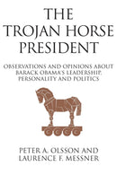 The Trojan Horse President : Observations and Opinions About Barack Obama's Leadership, Personality and Politics-9781950015139