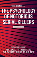 The Psychology of Notorious Serial Killers : The Intersection of Personality Theory and the Darkest Minds of Our Time-9781950057252
