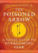 The Poisoned Arrow : A Toltec Guide to Overcoming Fear-9781950253593