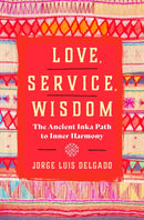 Love, Service, Wisdom : The Ancient Inka Path to Inner Harmony-9781950253678