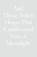 And Those Ashen Heaps That Cantilevered Vase of Moonlight-9781950268559