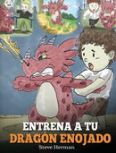 Entrena a tu Dragon Enojado : Ensena a tu dragon a ser paciente. Un adorable cuento infantil para ensenar a los ninos sobre las emociones y el manejo de la ira. (Train Your Angry Dragon)-9781950280261