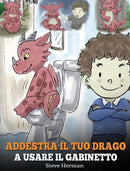 Addestra il tuo drago a usare il gabinetto : (Potty Train Your Dragon) Una simpatica storia per bambini, per rendere facile e divertente il momento di educarli all'uso del WC.-9781950280407