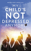 My Child's Not Depressed Anymore : Treatment Strategies That Will Launch Your College Student to Academic and Personal Success-9781950367535