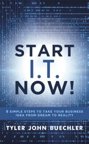 Start I.T. Now! : 8 Simple Steps to Take Your Business Idea from Dream to Reality-9781950367702