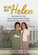 My Life With Helen : The Dean of the White House Press Corps Through Her Agent's Eyes-9781950544097
