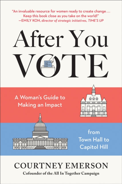 After You Vote : A Woman's Guide to Making an Impact, from Town Hall to Capitol Hill-9781950665396